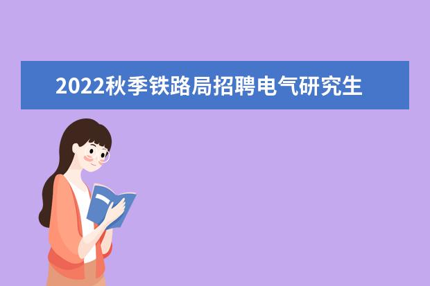 2022秋季铁路局招聘电气研究生什么时候出结果