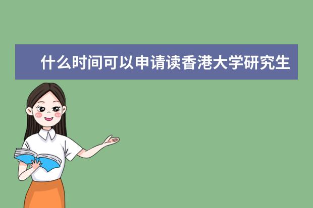 什么时间可以申请读香港大学研究生？有哪些注意事项？