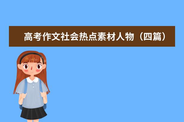 高考作文社会热点素材人物（四篇） 2024国考作文事例素材怎样积累