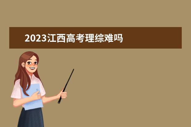 2023江西高考理综难吗