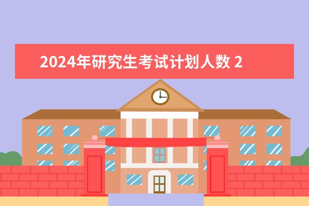 2024年研究生考试计划人数 2024年考研的人数