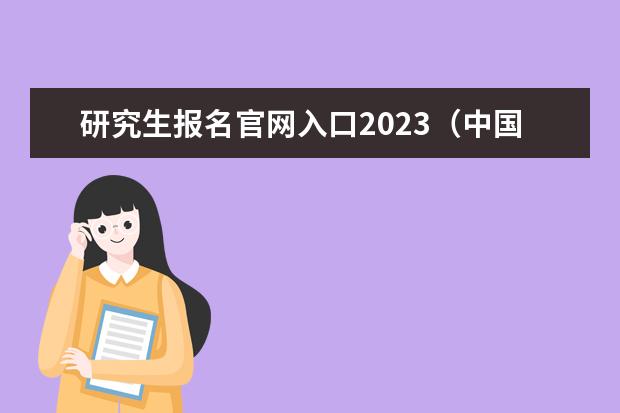 研究生报名官网入口2023（中国研招网2022年研究生官网）