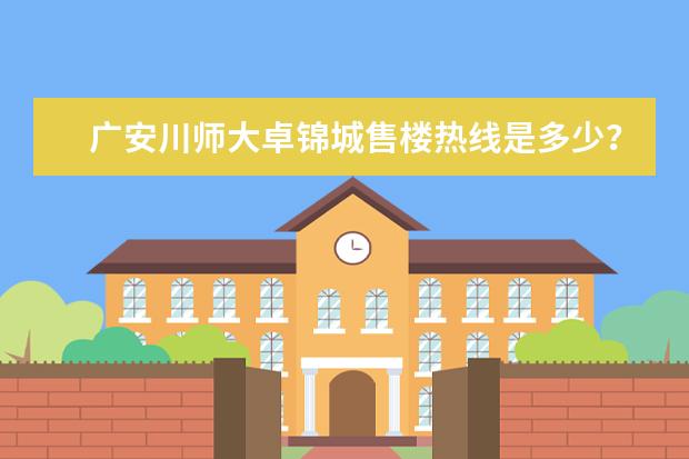 广安川师大卓锦城售楼热线是多少？