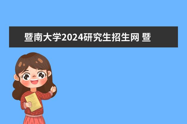 暨南大学2024研究生招生网 暨南大学考研成绩公布的时间2023