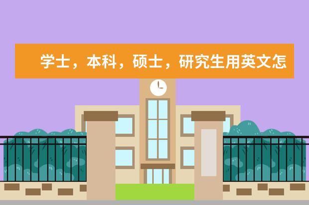 学士，本科，硕士，研究生用英文怎么说啊？undergraduate不是未毕业的学生吗？