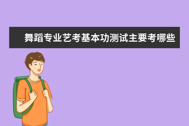 舞蹈专业艺考基本功测试主要考哪些内容