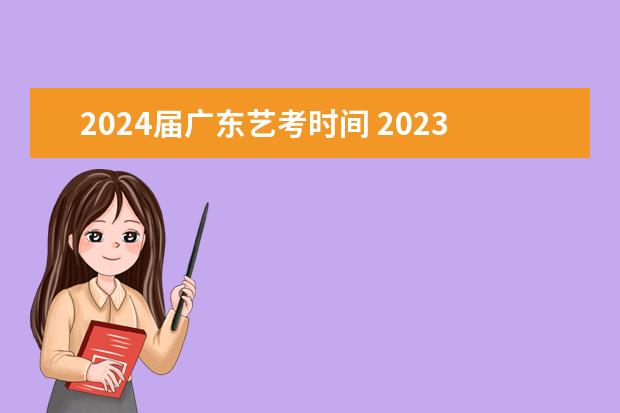 2024届广东艺考时间 2023艺考生高考时间