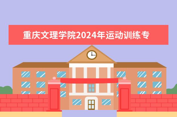 重庆文理学院2024年运动训练专业招生
