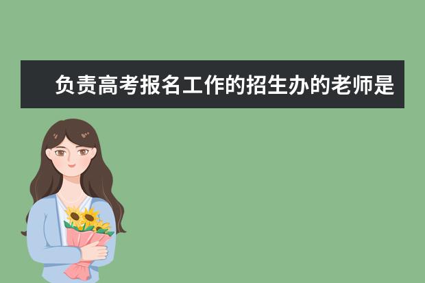 负责高考报名工作的招生办的老师是一年换一次吗？