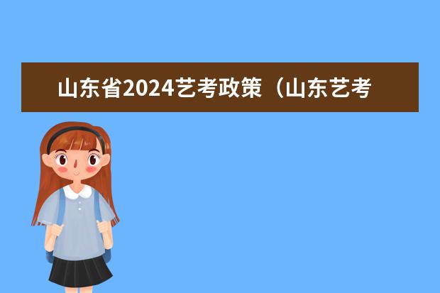 山东省2024艺考政策（山东艺考时间2024年具体时间表）