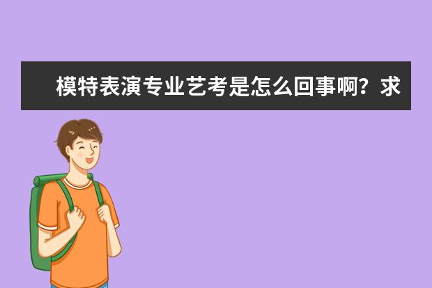 模特表演专业艺考是怎么回事啊？求助