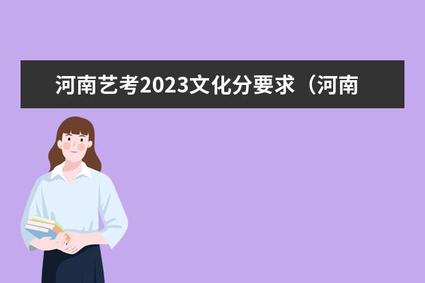 河南艺考2023文化分要求（河南艺考2023排名）