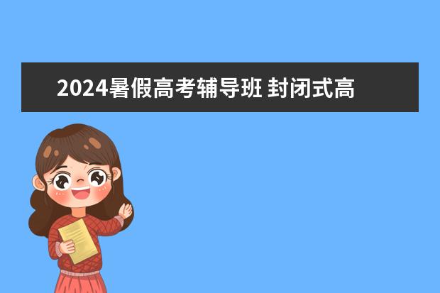 2024暑假高考辅导班 封闭式高考1对1辅导学费