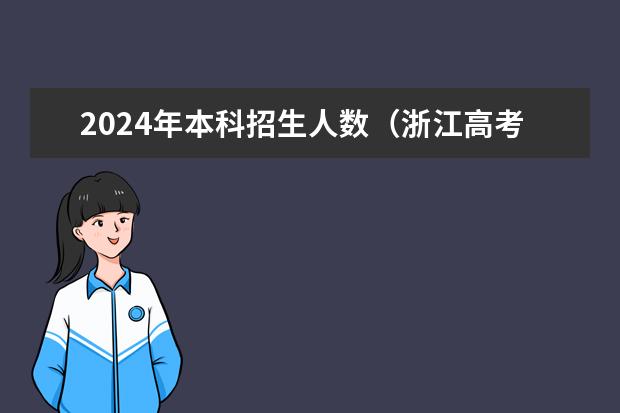 2024年本科招生人数（浙江高考平行志愿录取规则及志愿填报设置解读）