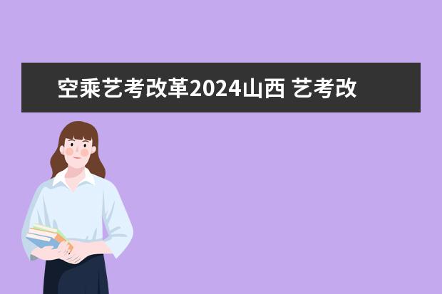 空乘艺考改革2024山西 艺考改革新政策解读