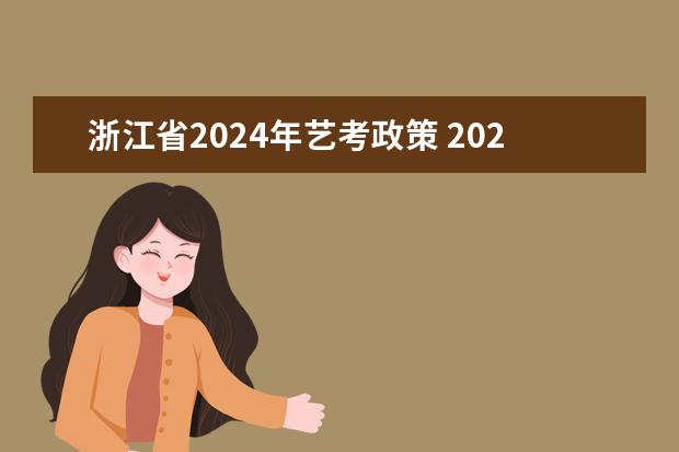 浙江省2024年艺考政策 2024年编导艺考生新政策