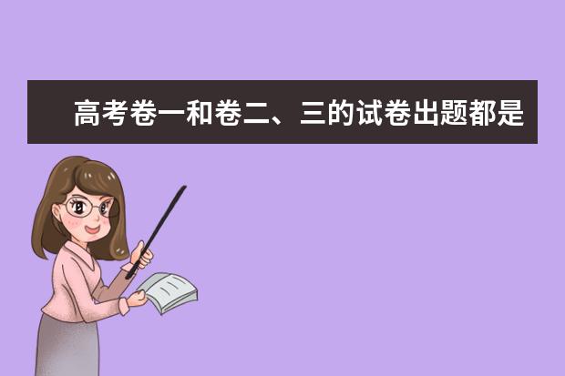 高考卷一和卷二、三的试卷出题都是一个小组吗？或者是同一堆人数的吗？