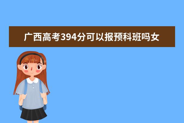 广西高考394分可以报预科班吗女生