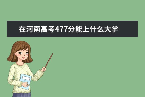 在河南高考477分能上什么大学