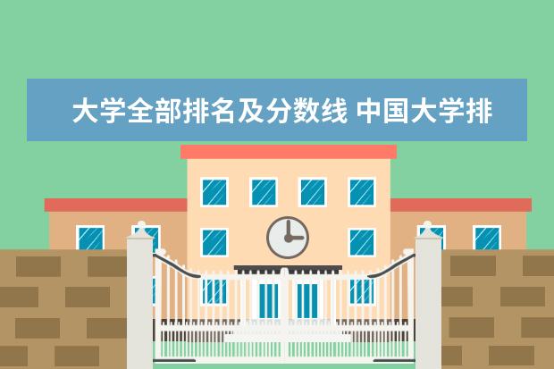 大学全部排名及分数线 中国大学排名及录取分数线