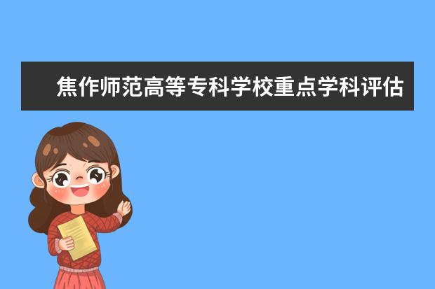 焦作师范高等专科学校重点学科评估结果（重点学科名单）