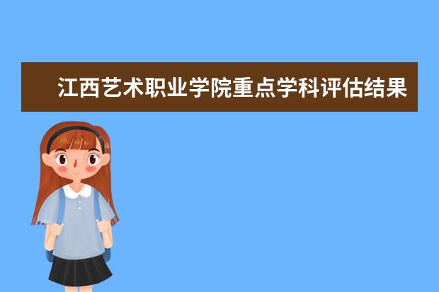 江西艺术职业学院重点学科评估结果（重点学科名单）