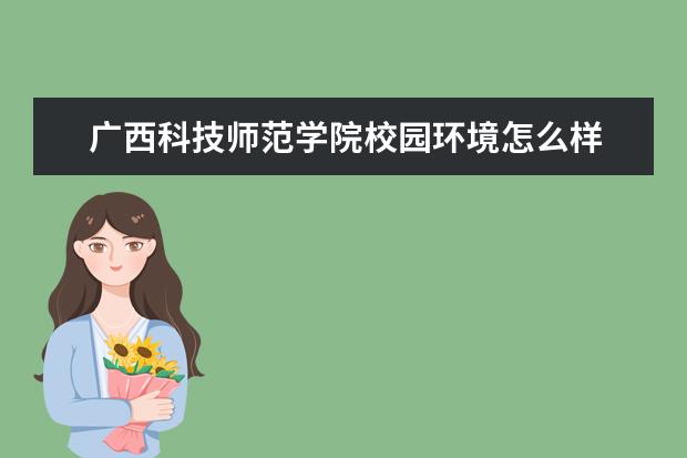 广西科技师范学院校园环境怎么样 学费高吗