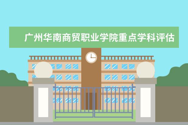 广州华南商贸职业学院重点学科评估结果（重点学科名单）