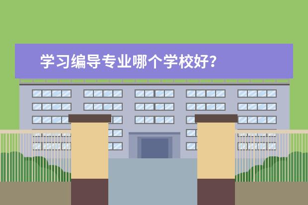 学习编导专业哪个学校好？