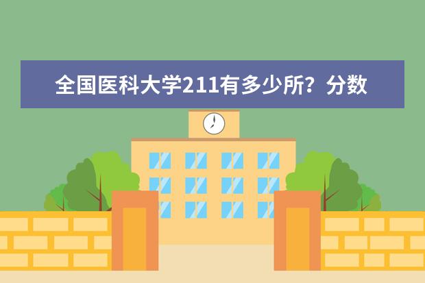 全国医科大学211有多少所？分数最低的211医科大学？