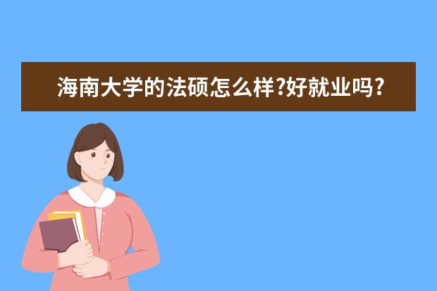 海南大学的法硕怎么样?好就业吗?