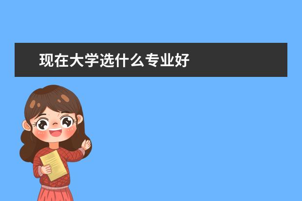 现在大学选什么专业好