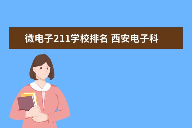 微电子211学校排名 西安电子科技大学世界排名