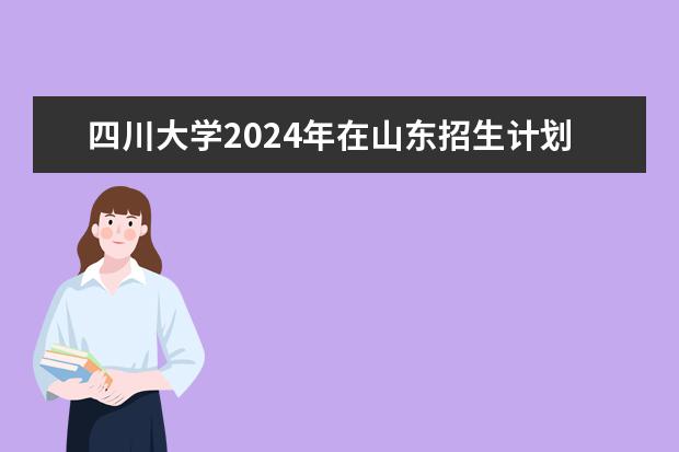 四川大学2024年在山东招生计划