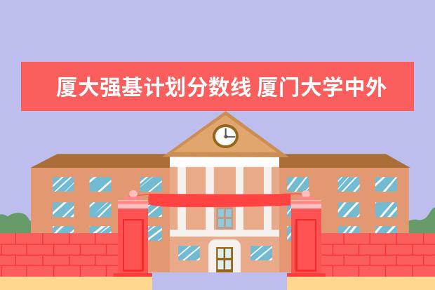 厦大强基计划分数线 厦门大学中外合作办学2023分数线