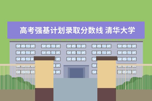 高考强基计划录取分数线 清华大学强基计划录取分数线