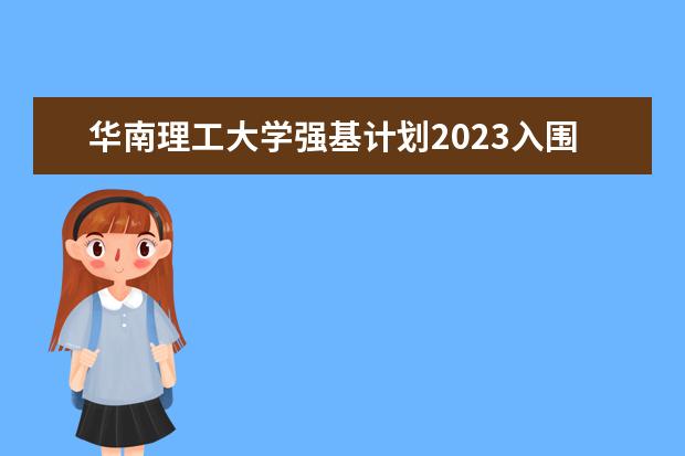 华南理工大学强基计划2023入围分数线 强基计划36所大学录取分数线