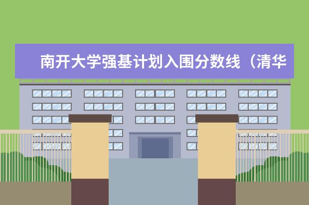 南开大学强基计划入围分数线（清华大学强基计划录取分数线）