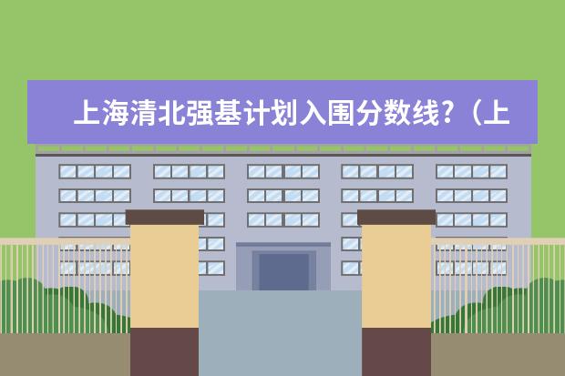 上海清北强基计划入围分数线?（上海交通大学强基计划入围分数线？）