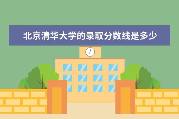 北京清华大学的录取分数线是多少