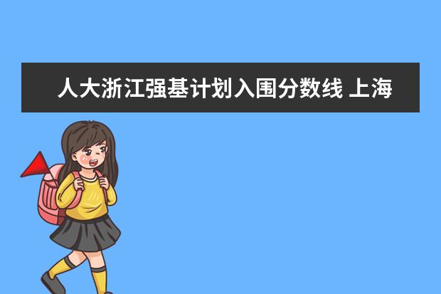 人大浙江强基计划入围分数线 上海交大强基计划2023入围分数线？