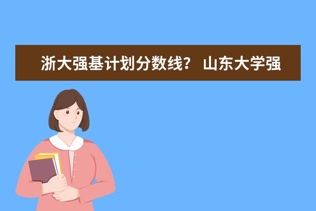 浙大强基计划分数线？ 山东大学强基计划入围分数线