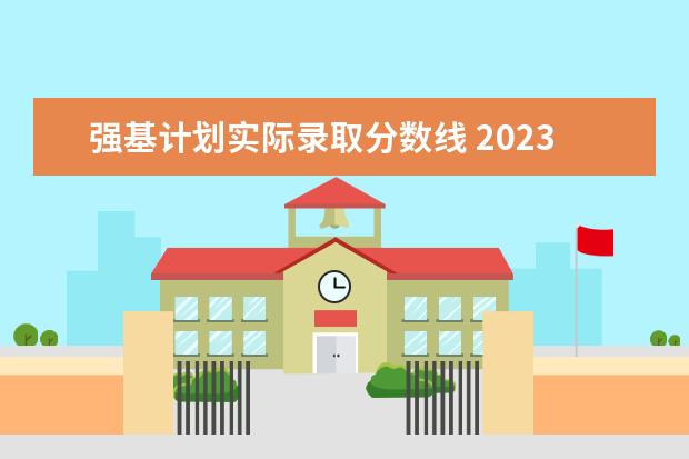 强基计划实际录取分数线 2023年强基计划入围分数线