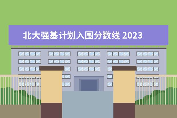 北大强基计划入围分数线 2023年强基计划入围分数线