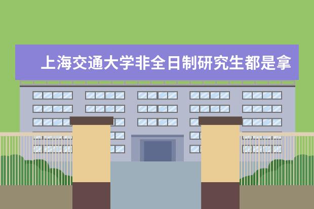 上海交通大学非全日制研究生都是拿两个证的吗?