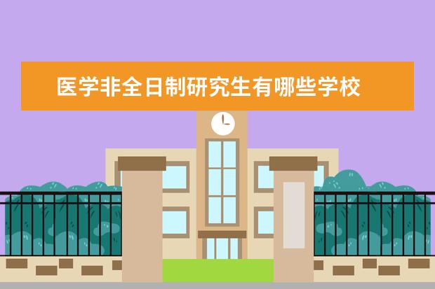 医学非全日制研究生有哪些学校