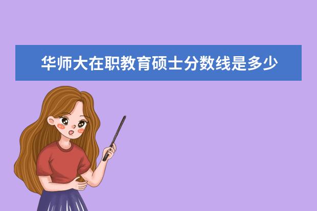 华师大在职教育硕士分数线是多少