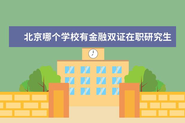 北京哪个学校有金融双证在职研究生？