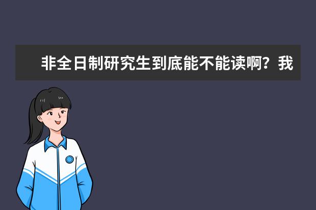 非全日制研究生到底能不能读啊？我听说有很多单位不承认非全日制的，是真的吗？