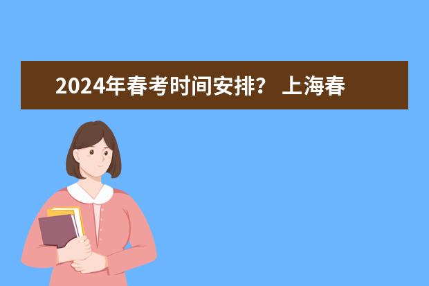 2024年春考时间安排？ 上海春考时间2024